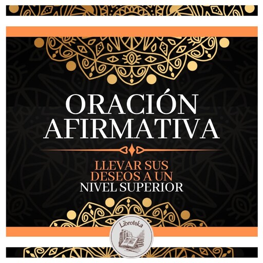 Oración Afirmativa: Llevar Sus Deseos A Un Nivel Superior, LIBROTEKA