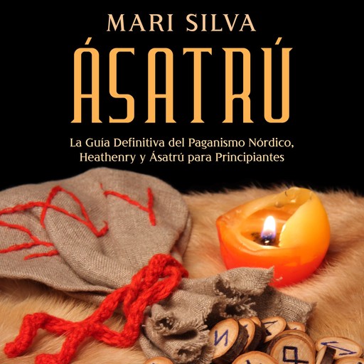 Ásatrú: La guía definitiva del paganismo nórdico, Heathenry y Ásatrú para principiantes, Mari Silva