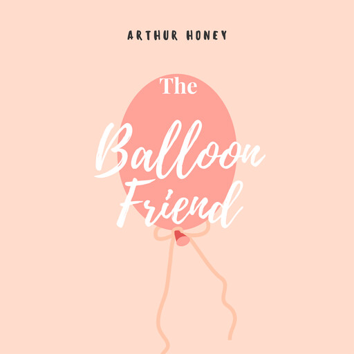 The Baloon Friend, Arthur Honey