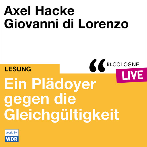 Plädoyer gegen die Gleichgültigkeit - lit.COLOGNE live (ungekürzt), Axel Hacke, Giovanni di Lorenzo
