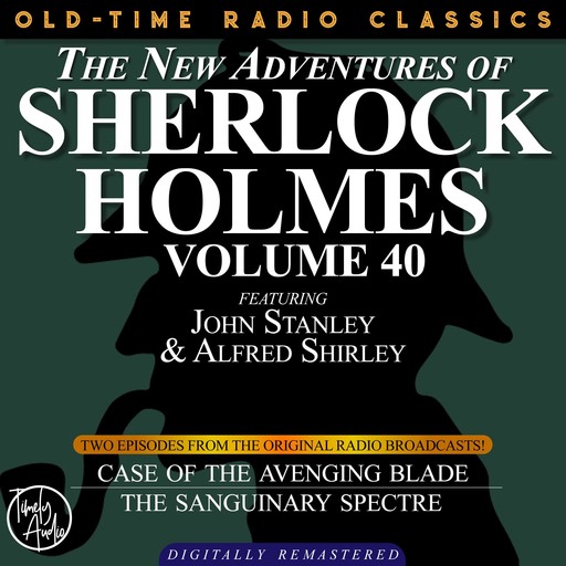 THE NEW ADVENTURES OF SHERLOCK HOLMES, VOLUME 40; EPISODE 1: THE CASE OF THE AVENGING BLADE EPISODE 2: THE CASE OF THE SANGUINARY SPECTRE, Arthur Conan Doyle, Bruce Taylor, Dennis Green, Anthony Bouche