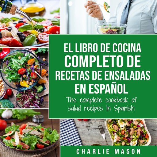 El libro de cocina completo de recetas de ensaladas En español/ The complete cookbook of salad recipes In Spanish (Spanish Edition), Charlie Mason