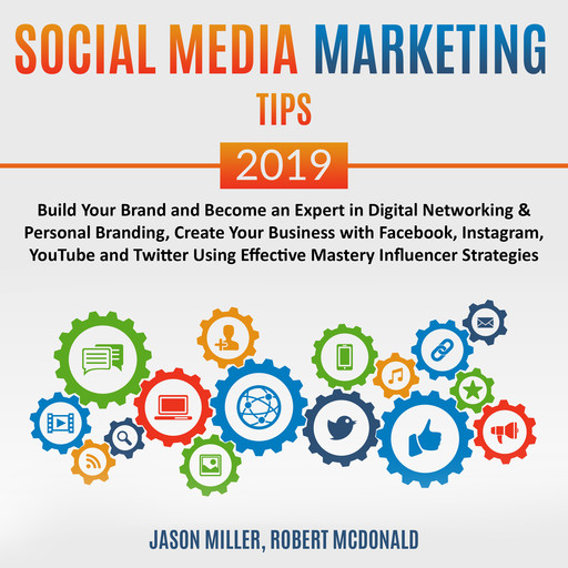 Social Media Marketing Tips 2019: Build your Brand and Become an Expert in Digital Networking & Personal Branding, create your Business with Facebook, Instagram, Youtube, and Twitter, using Effective Mastery Influencer Strategies, Jason Miller, Robert McDonald