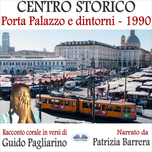 Centro Storico - Porta Palazzo E Dintorni 1990; Racconto Corale In Versi, Guido Pagliarino