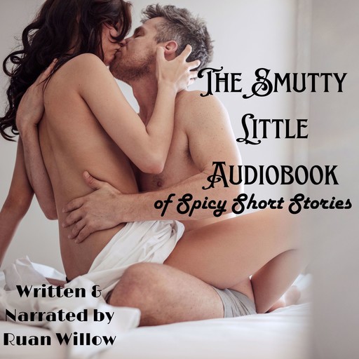 The Smutty Little Audiobook of Spicy Short Stories, Ruan Willow