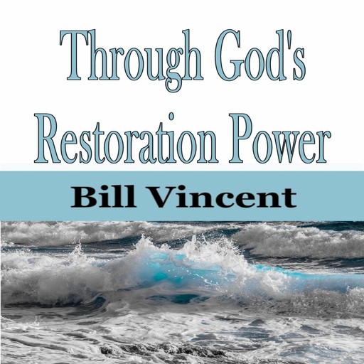 Through God's Restoration Power, Bill Vincent
