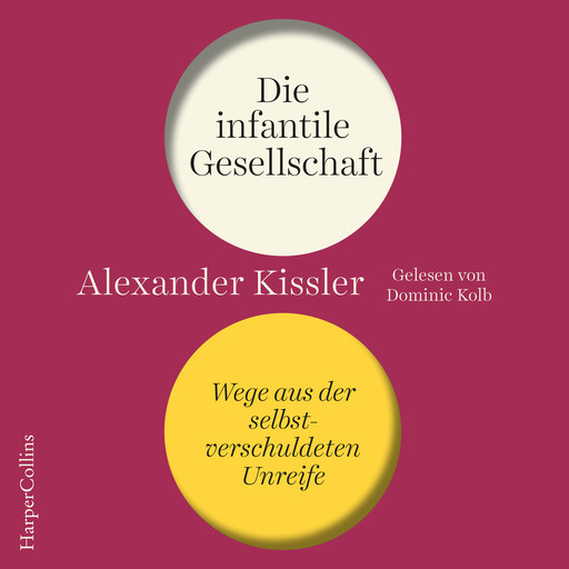 Die infantile Gesellschaft – Wege aus der selbstverschuldeten Unreife, Alexander Kissler