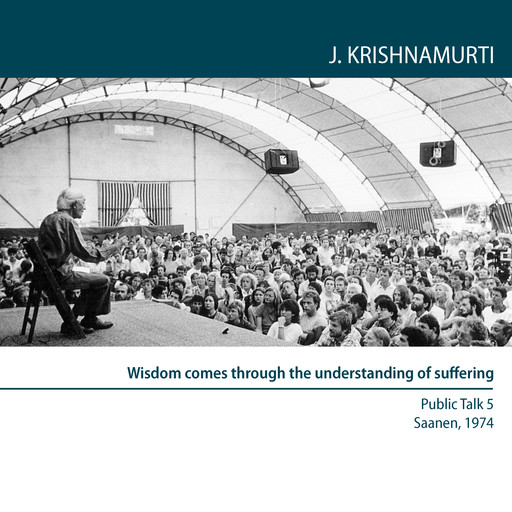 Wisdom comes through the understanding of suffering, Jiddu Krishnamurti