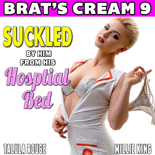 Suckled By Him From His Hospital Bed : Brat’s Cream 9, Millie King