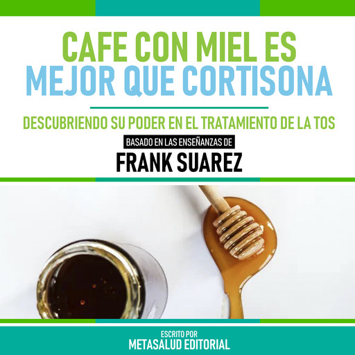 Cafe Con Miel Es Mejor Que Cortisona - Basado En Las Enseñanzas De Frank Suarez, Metasalud Editorial