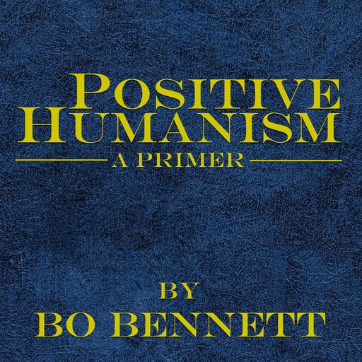 Positive Humanism: A Primer, Bo Bennett