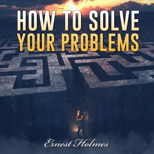 How to Solve Your Problems, Ernest Holmes