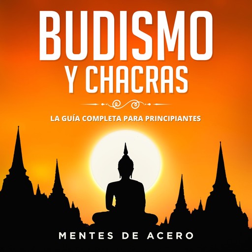 Budismo y Chacras. La guía completa para principiantes, Mentes de Acero