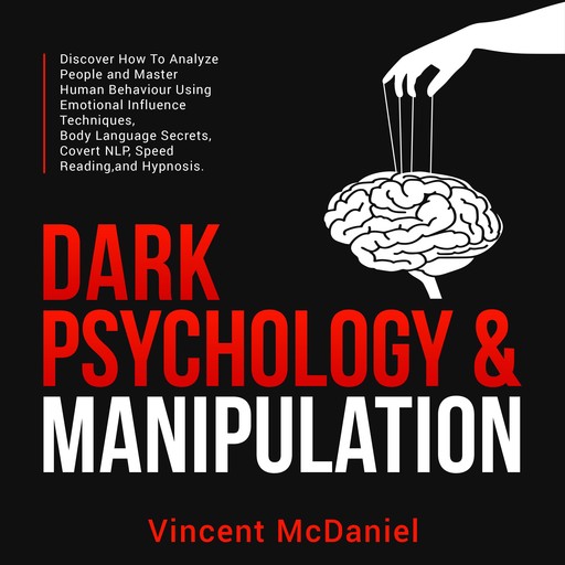Dark Psychology & Manipulation: Discover How To Analyze People and Master Human Behaviour Using Emotional Influence Techniques, Body Language Secrets, Covert NLP, Speed Reading, and Hypnosis., Vincent McDaniel