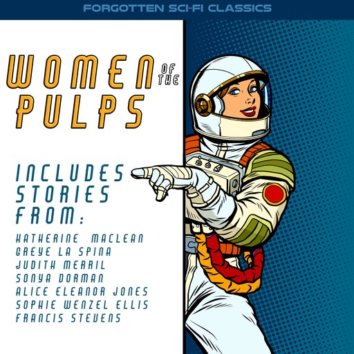 Women of the Pulps, Sonya Dorman, Katherine MacLean, Francis Stevens, Judith Merril, Greye La Spina, Alice Eleanor Jones, Sophie Ellis