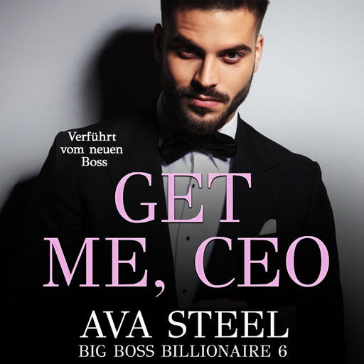 Get me, CEO!: Verführt vom neuen Boss (Big Boss Billionaire 6), Ava Steel