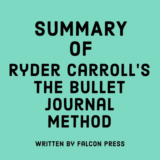 Summary of Ryder Carroll's The Bullet Journal Method, Falcon Press