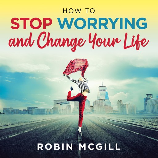 How to Stop Worrying and Change Your Life (New Version), Robin McGill