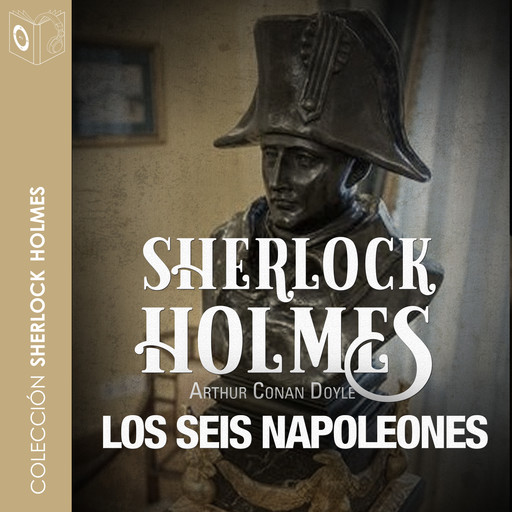 La aventura de los seis Napoleones - Dramatizado, Arthur Conan Doyle