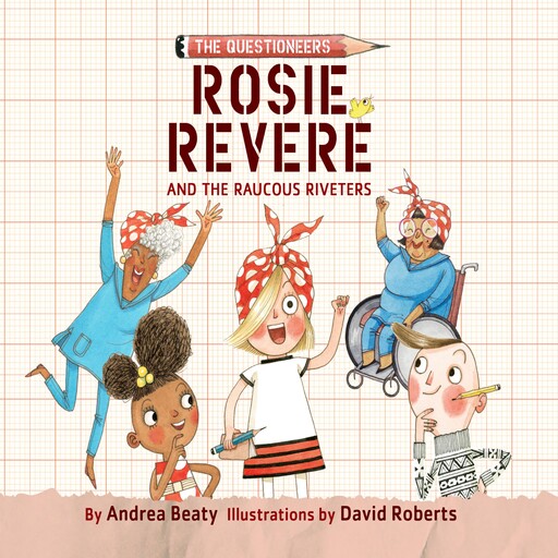 Rosie Revere and the Raucous Riveters, Andrea Beaty