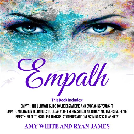 Empath: 3 Manuscripts - The Ultimate Guide to Understanding and Embracing Your Gift, Meditation Techniques to Clear Your Energy, Guide to Handling Toxic Relationships, Amy White, Ryan James