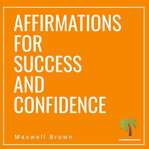 Affirmations For Success And Confidence, Maxwell Brown