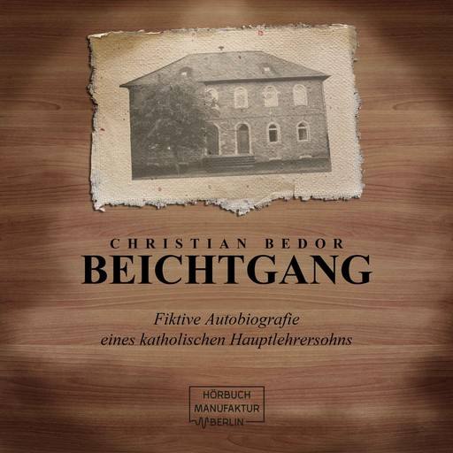 Beichtgang - Fiktive Autobiografie eines katholischen Hauptlehrersohns (ungekürzt), Christian Bedor