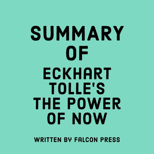 Summary of Eckhart Tolle's The Power of Now, Falcon Press