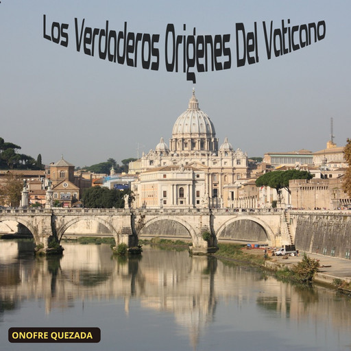 Los Verdaderos Orígenes Del Vaticano, Onofre Quezada