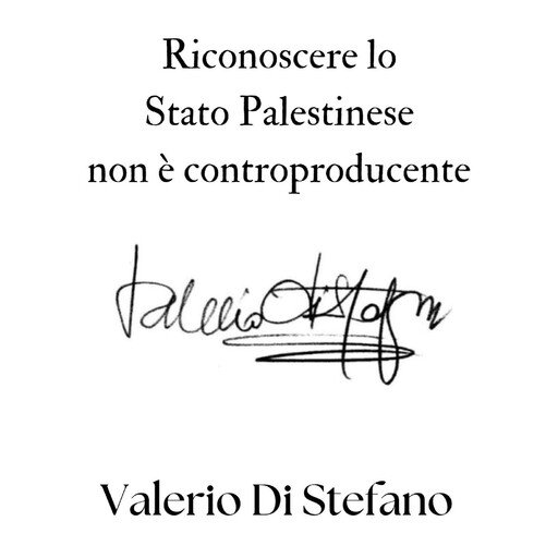 Riconoscere lo Stato Palestinese non è controproducente, Valerio Di Stefano