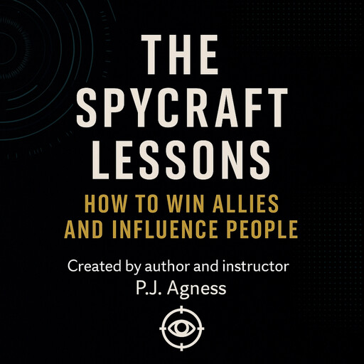 The Spycraft Lessons: How to Win Allies and Influence People, P.J. Agness