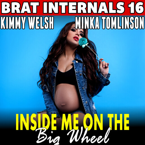 Inside Me On The Big Wheel : Brat Internals 16 (Alpha Male Erotica Age Gap Erotica), Kimmy Welsh