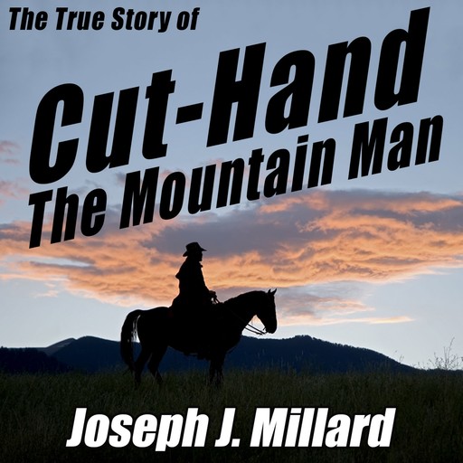 The True Story of Cut-Hand the Mountain Man, Joseph Millard