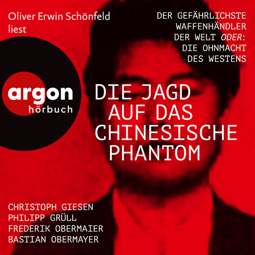 Die Jagd auf das chinesische Phantom - Der gefährlichste Waffenhändler der Welt oder: Die Ohnmacht des Westens (Ungekürzte Lesung), Bastian Obermayer, Frederik Obermaier, Philipp Josef Grüll, Christoph Giesen