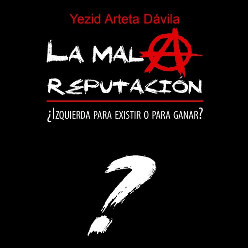 La mala reputación. ¿Izquierda para existir o para ganar?, Yezid Arteta Dávila