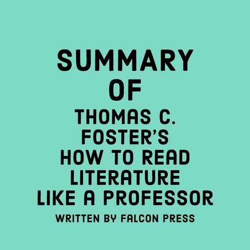 Summary of Thomas C. Foster's How to Read Literature Like a Professor, Falcon Press