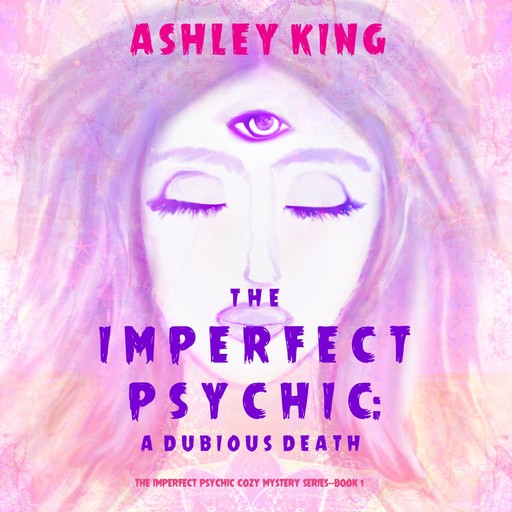 The Imperfect Psychic: A Dubious Death (The Imperfect Psychic Cozy Mystery Series—Book 1), Ashley King