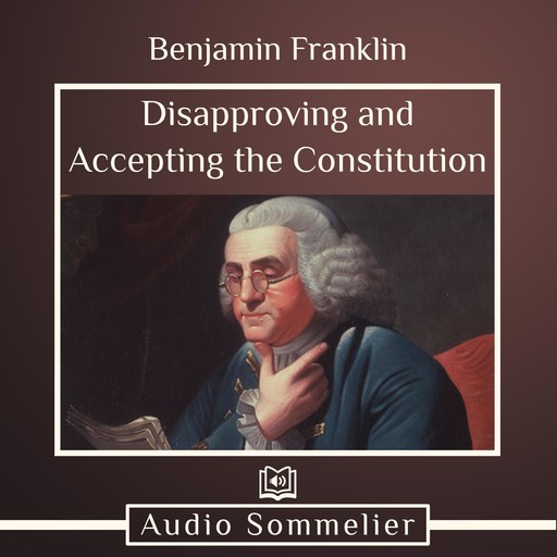 Disapproving and Accepting the Constitution, Benjamin Franklin