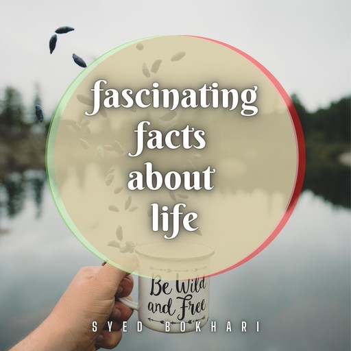Fascinating Facts About Life, Syed Bokhari