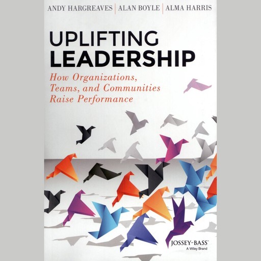 Uplifting Leadership, Alan Boyle, Alma Harris, Andy Hargreaves