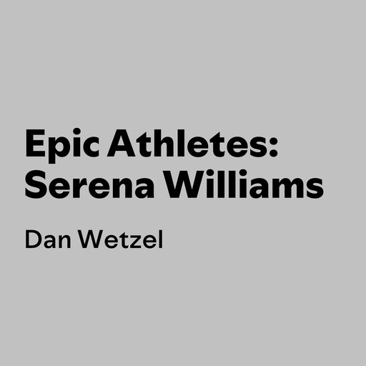Epic Athletes: Serena Williams, Dan Wetzel