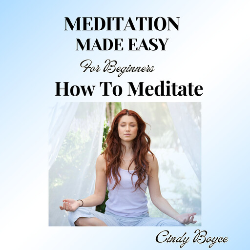 Meditation Made Easy For Beginners, Cindy Boyce