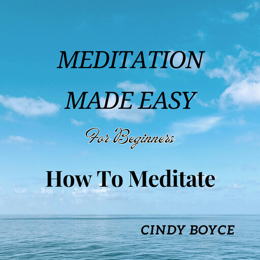 Meditation Made Easy For Beginners, Cindy Boyce