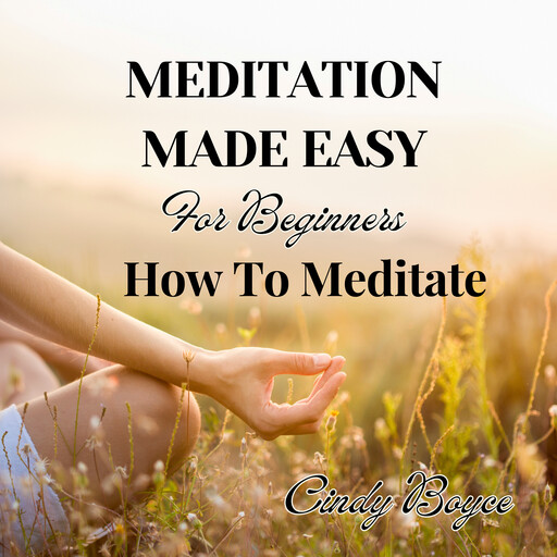 Meditation Made Easy For Beginners, Cindy Boyce