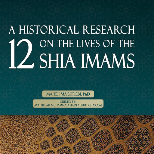 A Historical Research on the Lives of the 12 Shia Imams, Mahdi Maghrebi