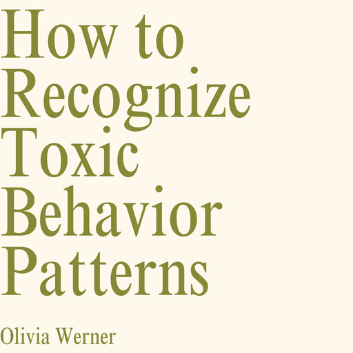 How to Recognize Toxic Behavior Patterns, Olivia Werner