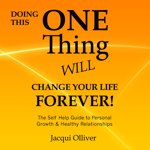 Doing This ONE Thing Will Change Your Life Forever! The Self Help Guide to Personal Growth & Healthy Relationships, Jacqui Olliver