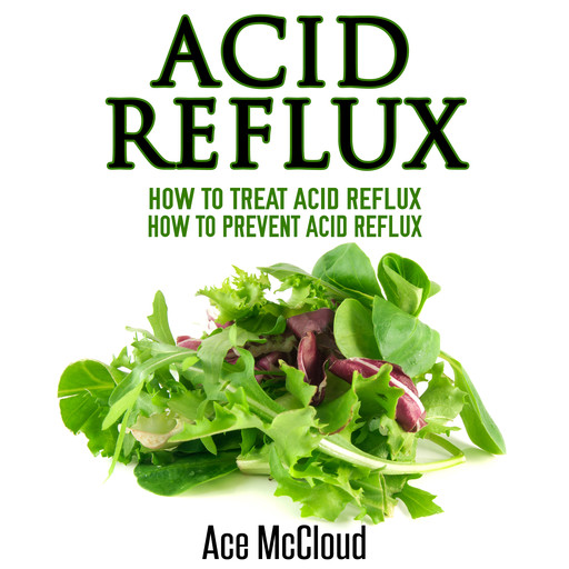 Acid Reflux: How To Treat Acid Reflux: How To Prevent Acid Reflux, Ace McCloud