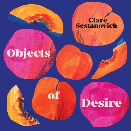 Objects of Desire, Clare Sestanovich