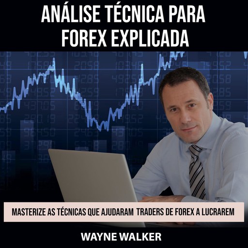 Análise Técnica para Forex Explicada, Wayne Walker
